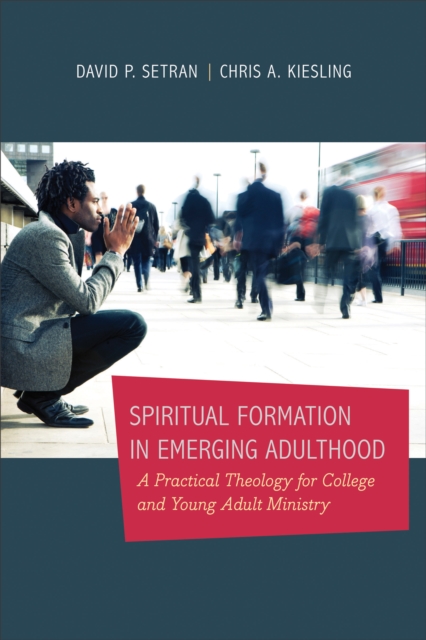 Spiritual Formation in Emerging Adulthood : A Practical Theology for College and Young Adult Ministry, EPUB eBook