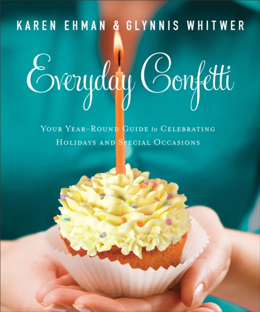 Everyday Confetti : Your Year-Round Guide to Celebrating Holidays and Special Occasions, EPUB eBook