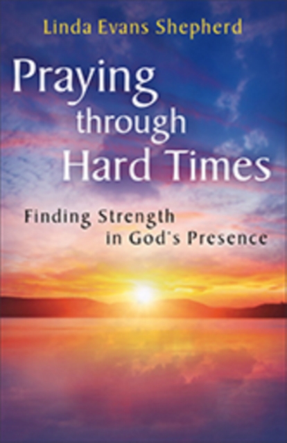 Praying through Hard Times : Finding Strength in God's Presence, EPUB eBook