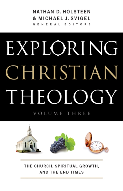 Exploring Christian Theology : Volume 3 : The Church, Spiritual Growth, and the End Times, EPUB eBook