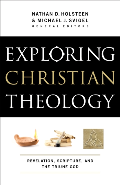 Exploring Christian Theology : Volume 1 : Revelation, Scripture, and the Triune God, EPUB eBook
