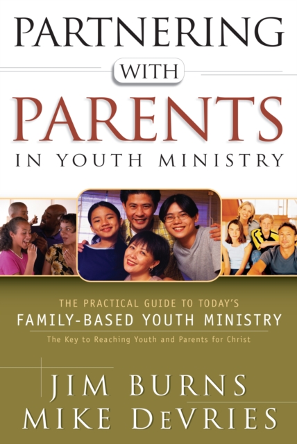 Partnering with Parents in Youth Ministry : The Practical Guide to Today's Family-Based Youth Ministry, EPUB eBook