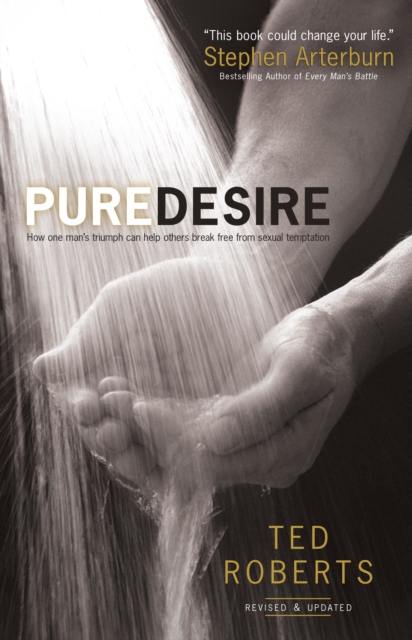Pure Desire : How One Man's Triumph Can Help Others Break Free From Sexual Temptation, EPUB eBook