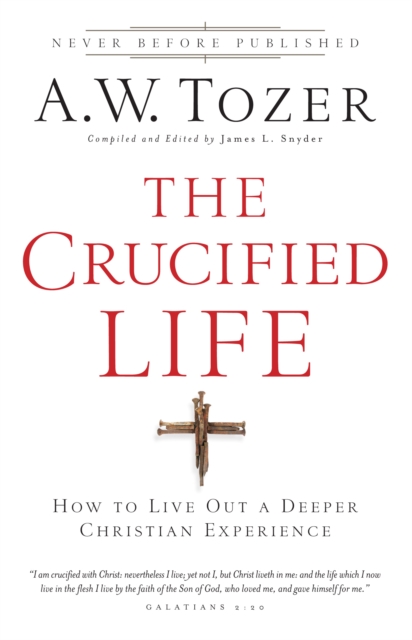 The Crucified Life : How To Live Out A Deeper Christian Experience, EPUB eBook