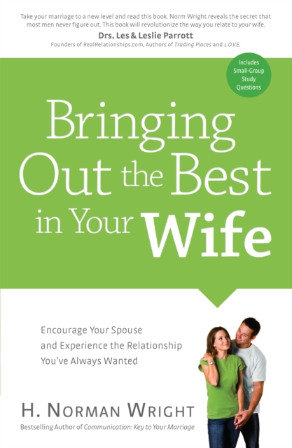 Bringing Out the Best in Your Wife : Encourage Your Spouse and Experience the Relationship You've Always Wanted, EPUB eBook