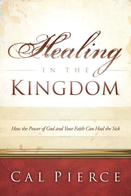 Healing in the Kingdom : How the Power of God and Your Faith Can Heal the Sick, EPUB eBook