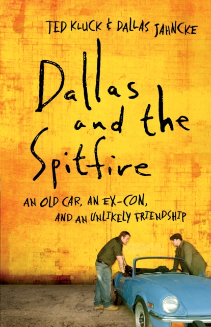Dallas and the Spitfire : An Old Car, an Ex-Con, and an Unlikely Friendship, EPUB eBook