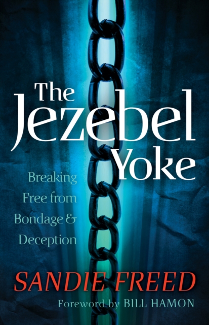 The Jezebel Yoke : Breaking Free from Bondage and Deception, EPUB eBook