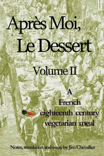 Apres Moi, Le Dessert : A French Eighteenth Century Vegetarian Meal, Paperback / softback Book