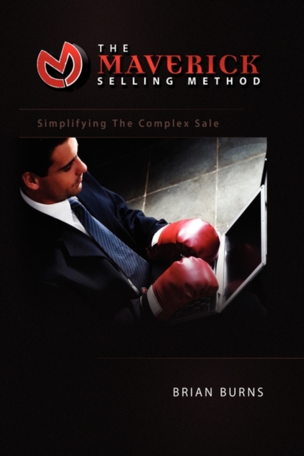 The Maverick Selling Method : Simplifying The Complex Sale, Hardback Book