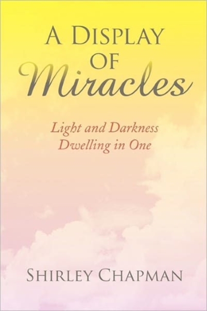 A Display of Miracles : Light and Darkness Dwelling in One, Paperback / softback Book