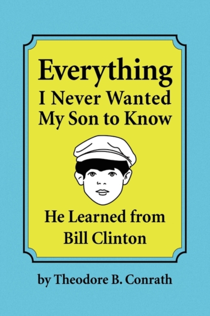 Everything I Never Wanted My Son to Know He Learned from Bill Clinton, Hardback Book