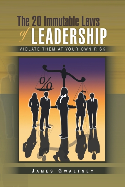The 20 Immutable Laws of Leadership : Violate Them at Your Own Risk, Paperback / softback Book