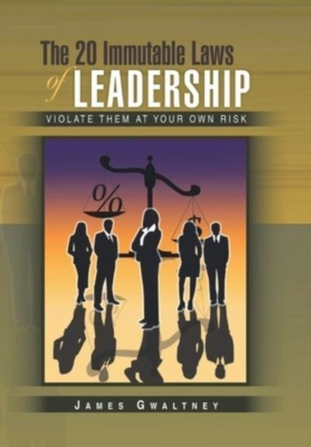 The 20 Immutable Laws of Leadership : Violate Them at Your Own Risk, Hardback Book