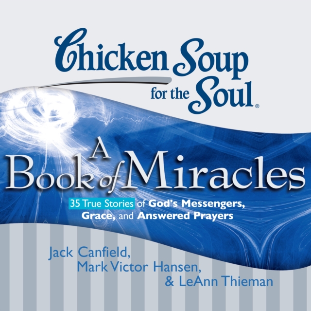Chicken Soup for the Soul: A Book of Miracles - 35 True Stories of God's Messengers, Grace, and Answered Prayers, eAudiobook MP3 eaudioBook