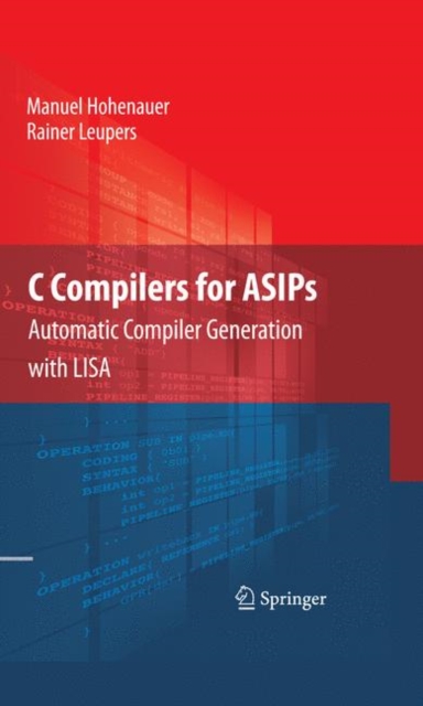 C Compilers for ASIPs : Automatic Compiler Generation with LISA, Hardback Book