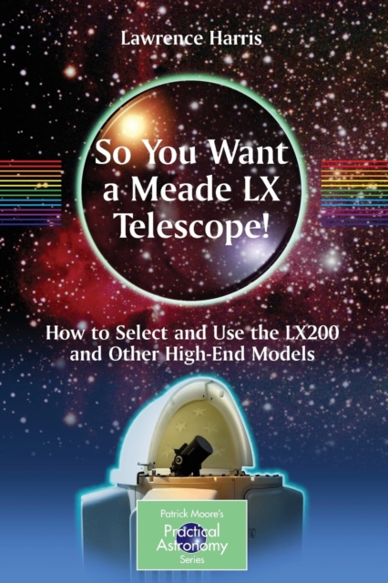 So You Want a Meade LX Telescope! : How to Select and Use the LX200 and Other High-End Models, Paperback / softback Book