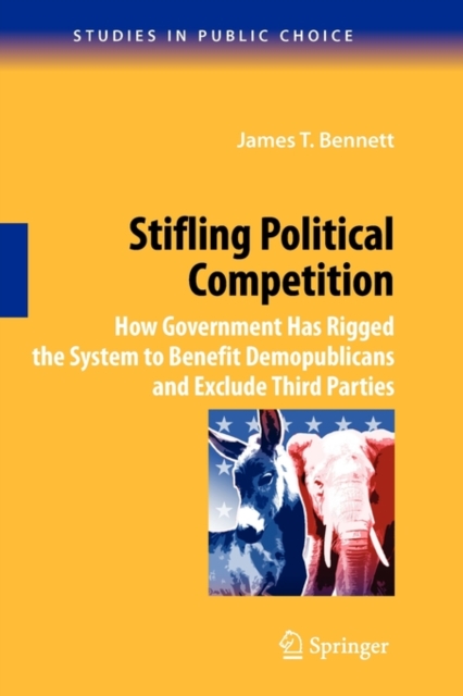 Stifling Political Competition : How Government Has Rigged the System to Benefit Demopublicans and Exclude Third Parties, Paperback / softback Book