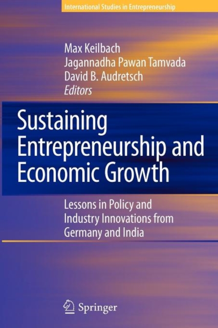 Sustaining Entrepreneurship and Economic Growth : Lessons in Policy and Industry Innovations from Germany and India, Paperback / softback Book