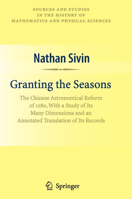 Granting the Seasons : The Chinese Astronomical Reform of 1280, With a Study of Its Many Dimensions and a Translation of its Records, Paperback / softback Book