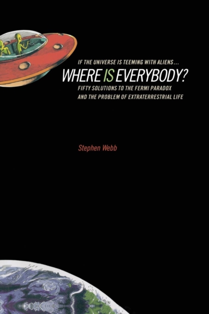 If the Universe Is Teeming with Aliens ... WHERE IS EVERYBODY? : Fifty Solutions to the Fermi Paradox and the Problem of Extraterrestrial Life, Paperback / softback Book