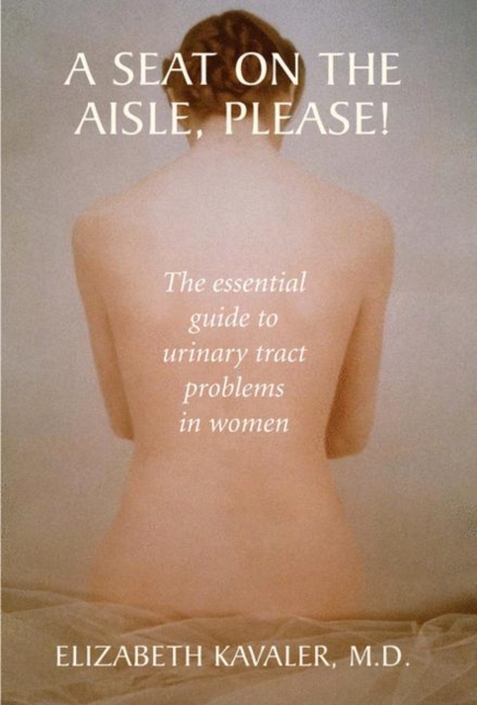 A Seat on the Aisle, Please! : The Essential Guide to Urinary Tract Problems in Women, Paperback / softback Book