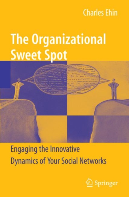 The Organizational Sweet Spot : Engaging the Innovative Dynamics of Your Social Networks, Paperback / softback Book