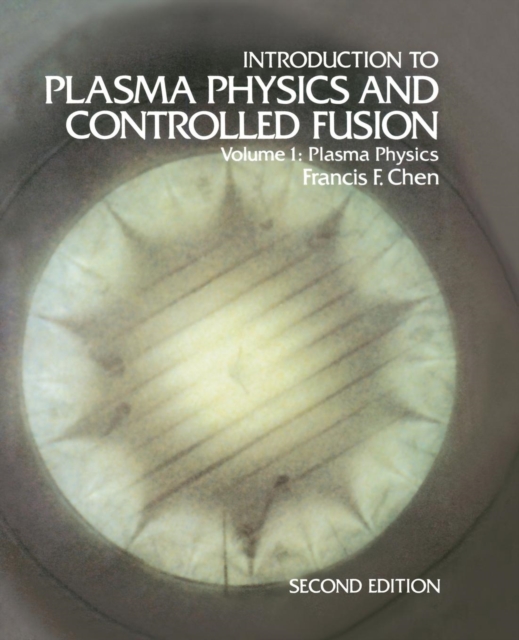 Introduction to Plasma Physics and Controlled Fusion : Volume 1: Plasma Physics, Paperback / softback Book