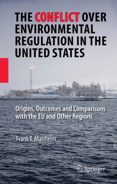 The Conflict Over Environmental Regulation in the United States : Origins, Outcomes, and Comparisons With the EU and Other Regions, Paperback / softback Book
