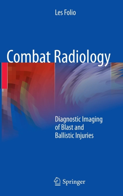 Combat Radiology : Diagnostic Imaging of Blast and Ballistic Injuries, Hardback Book