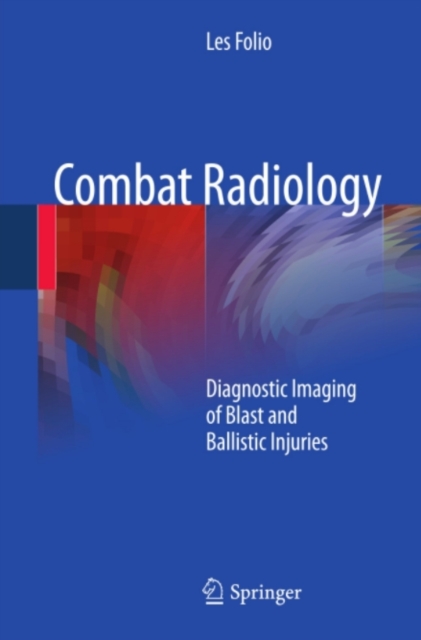 Combat Radiology : Diagnostic Imaging of Blast and Ballistic Injuries, PDF eBook