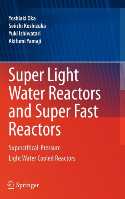 Super Light Water Reactors and Super Fast Reactors : Supercritical-Pressure Light Water Cooled Reactors, Hardback Book