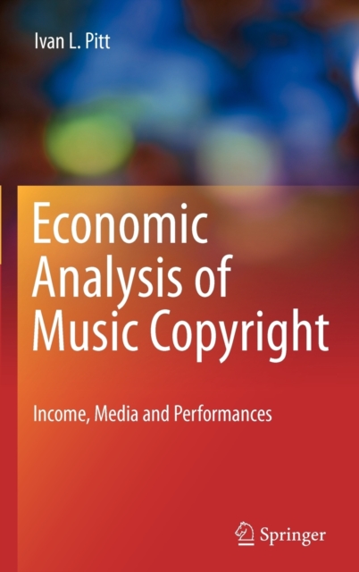 Economic Analysis of Music Copyright : Income, Media and Performances, Hardback Book
