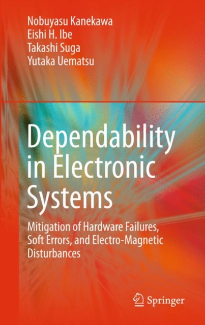 Dependability in Electronic Systems : Mitigation of Hardware Failures, Soft Errors, and Electro-magnetic Disturbances, Hardback Book