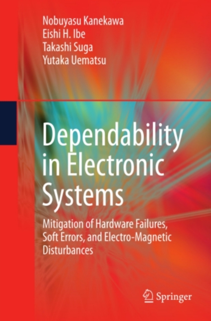 Dependability in Electronic Systems : Mitigation of Hardware Failures, Soft Errors, and Electro-Magnetic Disturbances, PDF eBook