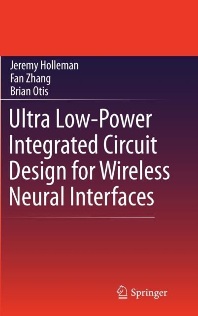 Ultra Low-Power Integrated Circuit Design for Wireless Neural Interfaces, Hardback Book