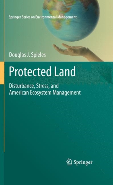 Protected Land : Disturbance, Stress, and American Ecosystem Management, Hardback Book