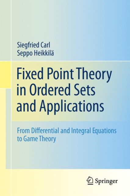 Fixed Point Theory in Ordered Sets and Applications : From Differential and Integral Equations to Game Theory, Hardback Book