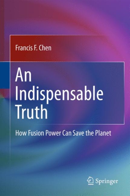 An Indispensable Truth : How Fusion Power Can Save the Planet, Hardback Book