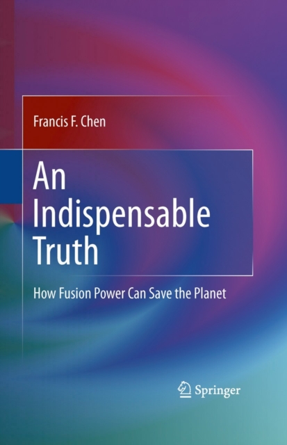 An Indispensable Truth : How Fusion Power Can Save the Planet, PDF eBook