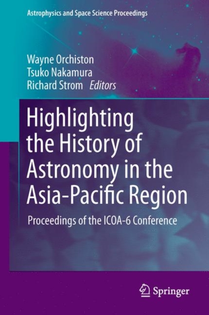 Highlighting the History of Astronomy in the Asia-Pacific Region : Proceedings of the ICOA-6 Conference, Hardback Book
