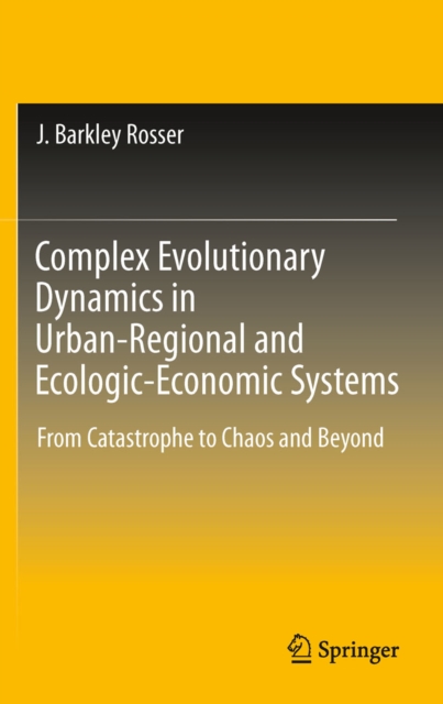 Complex Evolutionary Dynamics in Urban-Regional and Ecologic-Economic Systems : From Catastrophe to Chaos and Beyond, PDF eBook
