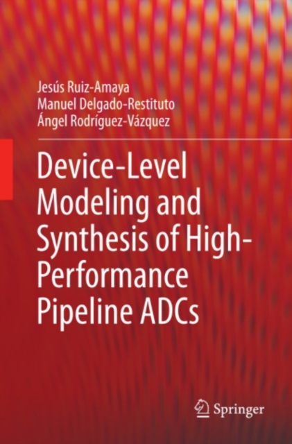 Device-Level Modeling and Synthesis of High-Performance Pipeline ADCs, PDF eBook