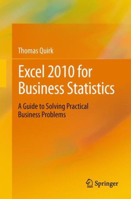 Excel 2010 for Business Statistics : A Guide to Solving Practical Business Problems, Paperback / softback Book