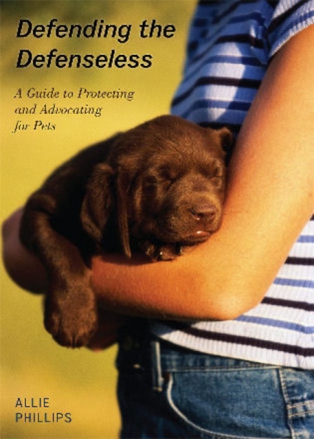 Defending the Defenseless : A Guide to Protecting and Advocating for Pets, Hardback Book
