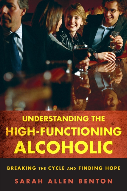 Understanding the High-Functioning Alcoholic : Breaking the Cycle and Finding Hope, Paperback / softback Book
