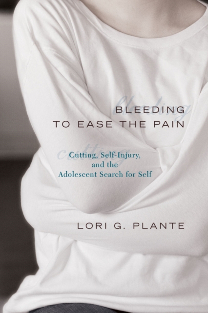 Bleeding to Ease the Pain : Cutting, Self-Injury, and the Adolescent Search for Self, Paperback / softback Book