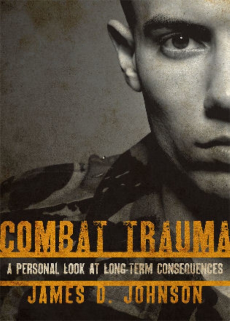 Combat Trauma : A Personal Look at Long-Term Consequences, Hardback Book