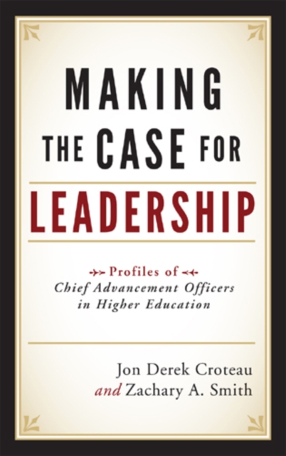 Making the Case for Leadership : Profiles of Chief Advancement Officers in Higher Education, Hardback Book