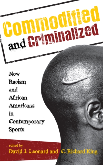 Commodified and Criminalized : New Racism and African Americans in Contemporary Sports, Hardback Book